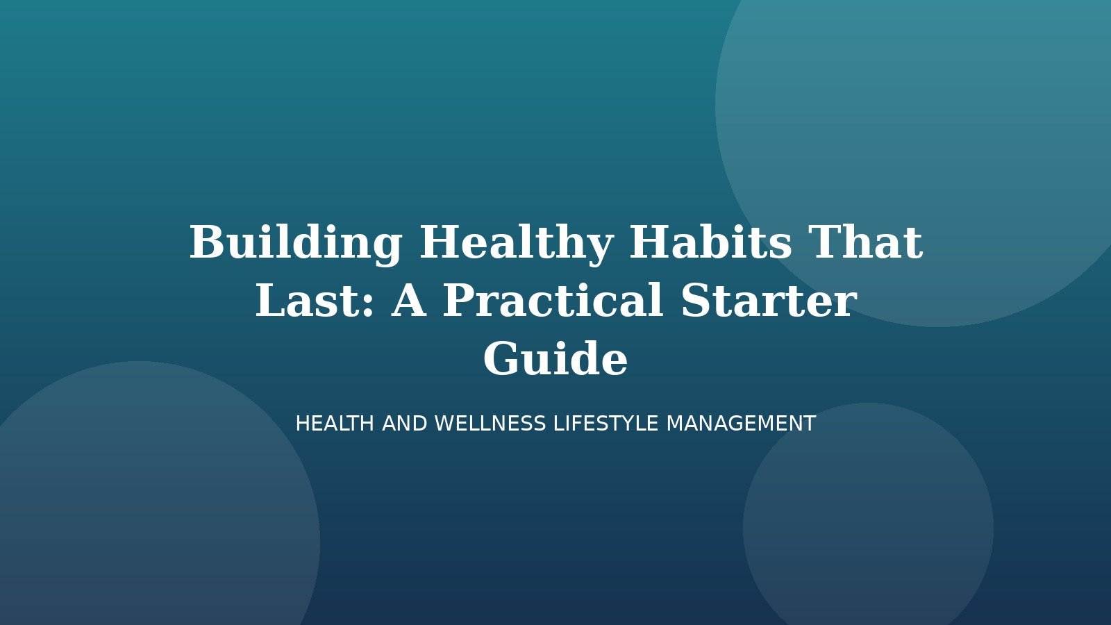 Building Healthy Habits That Last: A Practical Starter Guide